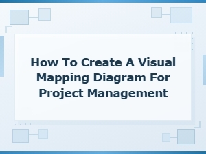 Visual Mapping Diagrams for Effective Project Management: a Step-by-Step Guide